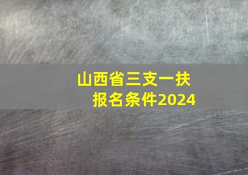 山西省三支一扶报名条件2024