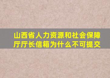 山西省人力资源和社会保障厅厅长信箱为什么不可提交