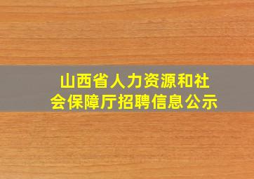 山西省人力资源和社会保障厅招聘信息公示