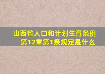 山西省人口和计划生育条例第12章第1条规定是什么