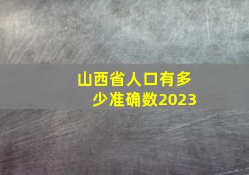 山西省人口有多少准确数2023