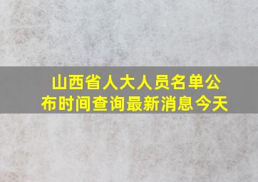 山西省人大人员名单公布时间查询最新消息今天