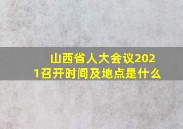 山西省人大会议2021召开时间及地点是什么