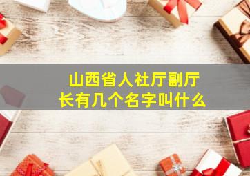 山西省人社厅副厅长有几个名字叫什么