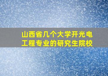 山西省几个大学开光电工程专业的研究生院校