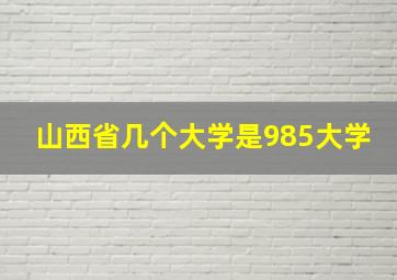 山西省几个大学是985大学