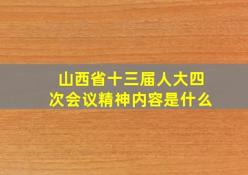 山西省十三届人大四次会议精神内容是什么