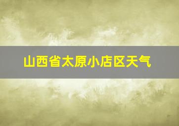 山西省太原小店区天气