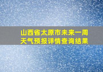 山西省太原市未来一周天气预报详情查询结果