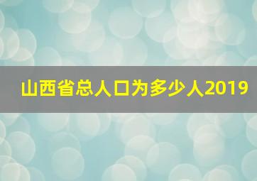 山西省总人口为多少人2019