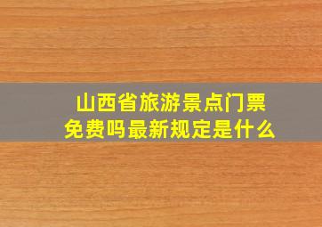 山西省旅游景点门票免费吗最新规定是什么