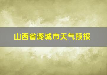 山西省潞城市天气预报