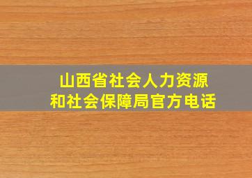 山西省社会人力资源和社会保障局官方电话