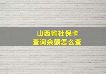 山西省社保卡查询余额怎么查