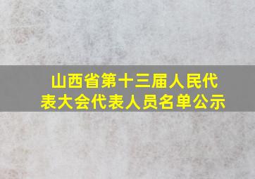 山西省第十三届人民代表大会代表人员名单公示