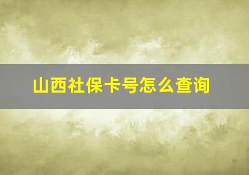 山西社保卡号怎么查询