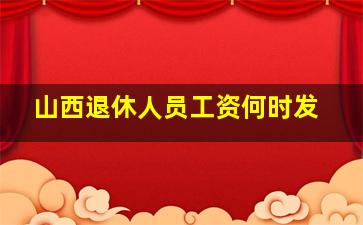 山西退休人员工资何时发