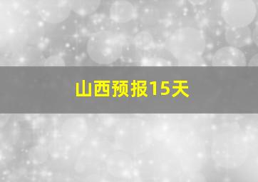 山西预报15天