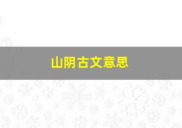 山阴古文意思