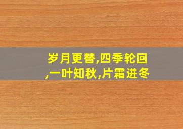 岁月更替,四季轮回,一叶知秋,片霜进冬