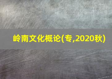 岭南文化概论(专,2020秋)