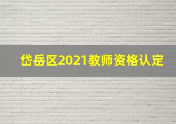 岱岳区2021教师资格认定