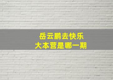 岳云鹏去快乐大本营是哪一期