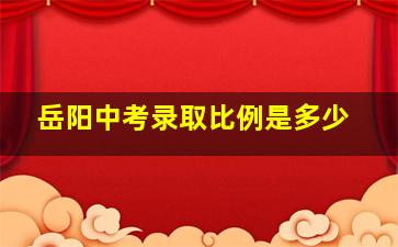 岳阳中考录取比例是多少