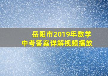 岳阳市2019年数学中考答案详解视频播放