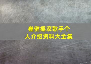 崔健摇滚歌手个人介绍资料大全集