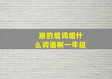 崩的组词组什么词语啊一年级