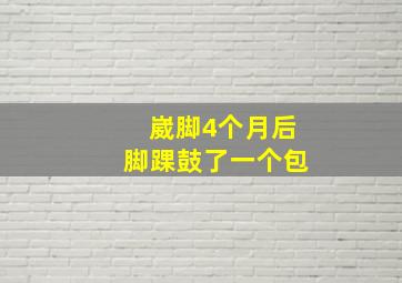 崴脚4个月后脚踝鼓了一个包