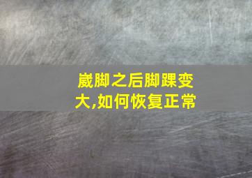 崴脚之后脚踝变大,如何恢复正常