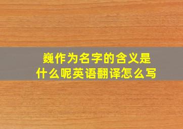 巍作为名字的含义是什么呢英语翻译怎么写