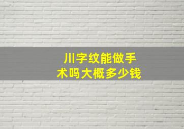 川字纹能做手术吗大概多少钱