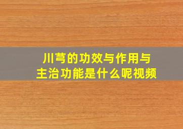 川芎的功效与作用与主治功能是什么呢视频