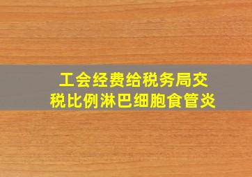 工会经费给税务局交税比例淋巴细胞食管炎