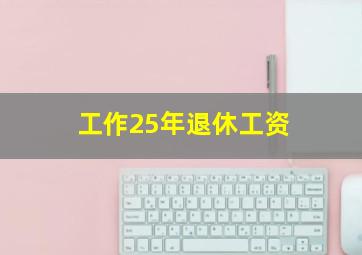 工作25年退休工资