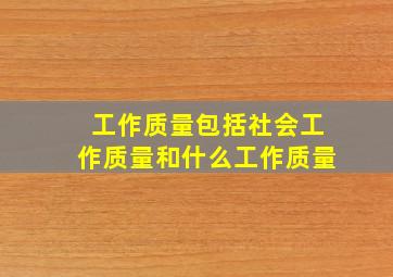 工作质量包括社会工作质量和什么工作质量