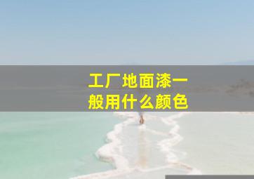 工厂地面漆一般用什么颜色