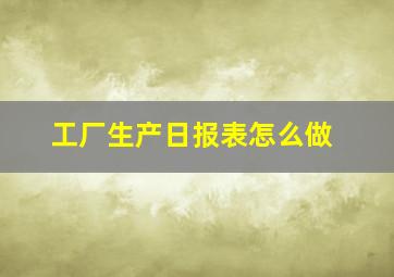 工厂生产日报表怎么做