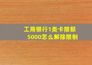 工商银行1类卡限额5000怎么解除限制