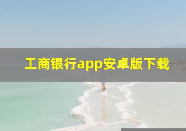 工商银行app安卓版下载