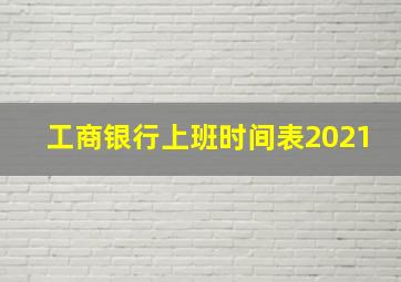 工商银行上班时间表2021