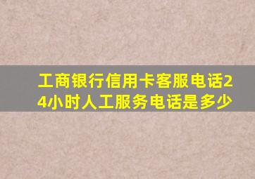 工商银行信用卡客服电话24小时人工服务电话是多少