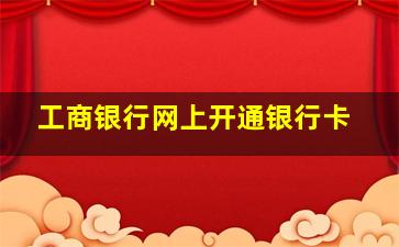 工商银行网上开通银行卡