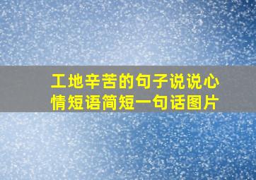 工地辛苦的句子说说心情短语简短一句话图片