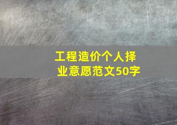 工程造价个人择业意愿范文50字