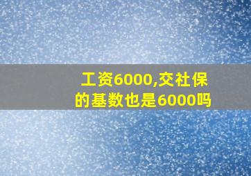 工资6000,交社保的基数也是6000吗