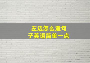 左边怎么造句子英语简单一点